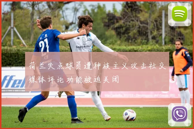 荷兰失点球员遭种族主义攻击社交媒体评论功能被迫关闭