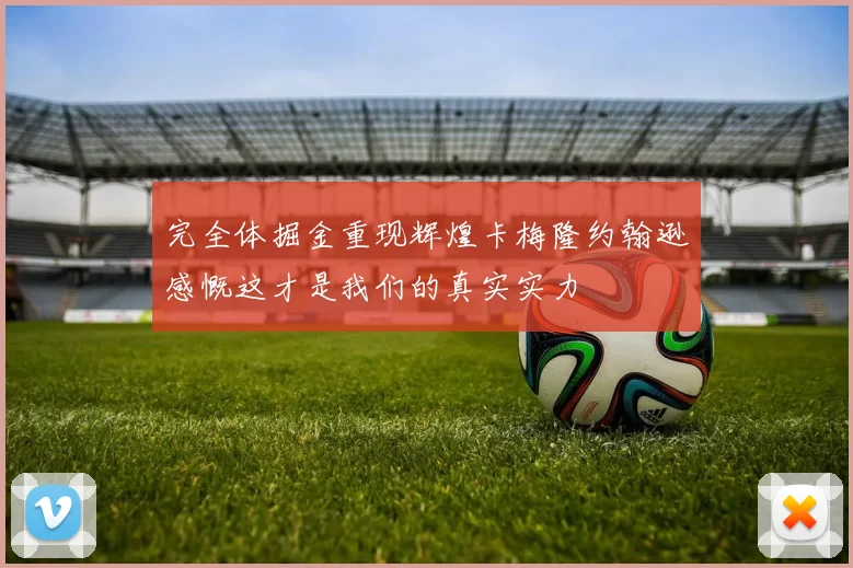 完全体掘金重现辉煌卡梅隆约翰逊感慨这才是我们的真实实力